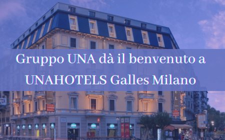 Gruppo UNA dà il benvenuto a UNAHOTELS Galles Milano