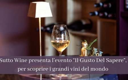 Sutto Wine presenta l'evento “Il Gusto Del Sapere”, per scoprire i grandi vini del mondo