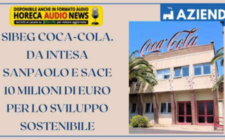 Sibeg Coca-Cola. Da Intesa Sanpaolo e SACE 10 milioni di euro per lo sviluppo sostenibile
