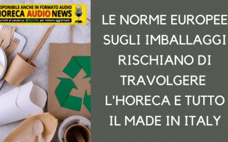 Le norme europee sugli imballaggi rischiano di travolgere l'Horeca e tutto il made in Italy