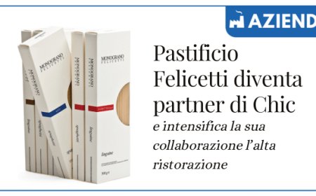 Pastificio Felicetti diventa partner di Chic e intensifica la sua collaborazione l’alta ristorazione