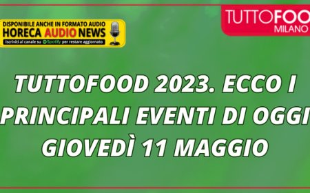 TUTTOFOOD 2023. Ecco i principali eventi di oggi giovedì 11 maggio