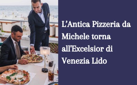 L’Antica Pizzeria da Michele torna all'Excelsior di Venezia Lido