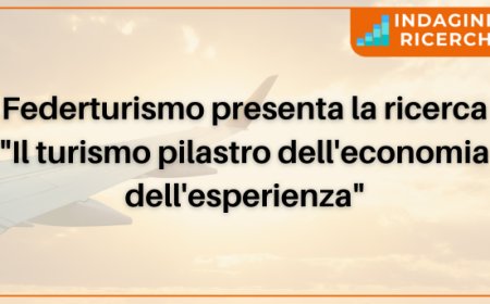 Federturismo presenta la ricerca "Il turismo pilastro dell'economia dell'esperienza"