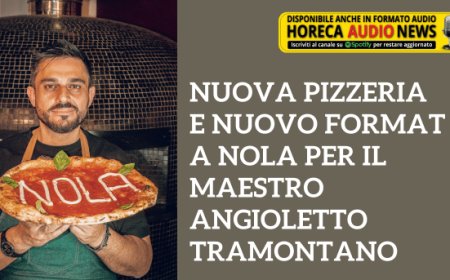 Nuova pizzeria e nuovo format a Nola per il maestro Angioletto Tramontano