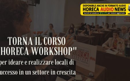 Torna il corso "HoReCa Workshop", per ideare e realizzare locali di successo in un settore in crescita
