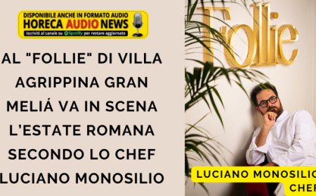 Al "Follie" di Villa Agrippina Gran Meliá va in scena l’estate romana secondo lo chef Luciano Monosilio