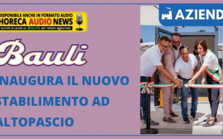 Gruppo Bauli inaugura il nuovo stabilimento ad Altopascio