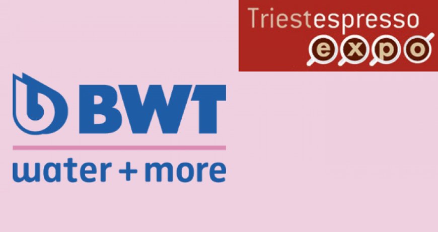 BWT a TriestEspresso 2018. Pad. 25 - Stand 27