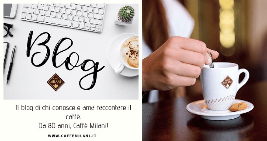 Caffè Milani racconta il caffè sul suo nuovo blog