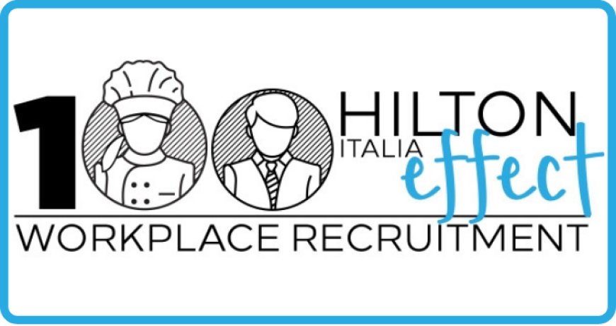 Hilton Italia Effect: due Recruiting Day a marzo per 100 assunzioni
