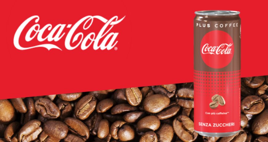 Coca-Cola Plus Coffee: la nuova zero zuccheri con più caffeina