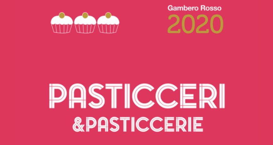 La Guida Pasticceri & Pasticcerie 2020 di Gambero Rosso incorona 23 pasticcerie