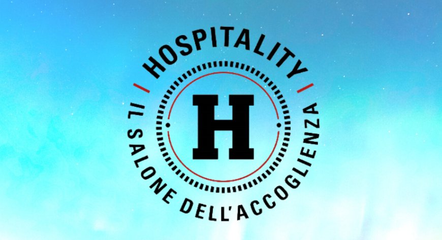 Hospitality 2020: al via domenica l'evento dell'ospitalità a 360 gradi