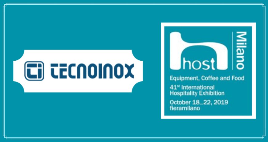 Tecnoinox a Host 2019: appuntamenti, prodotti di punta e novità