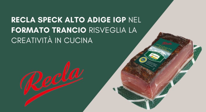 Recla Speck Alto Adige IGP nel formato trancio risveglia la creatività in cucina