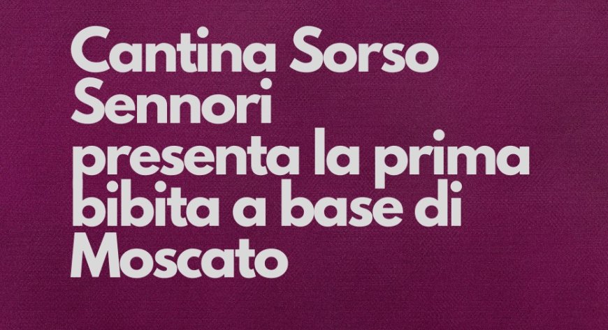 Cantina Sorso Sennori presenta la prima bibita a base di Moscato