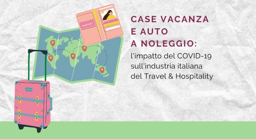 Case vacanza e auto a noleggio: l'impatto del COVID-19 sull'industria italiana del Travel & Hospitality