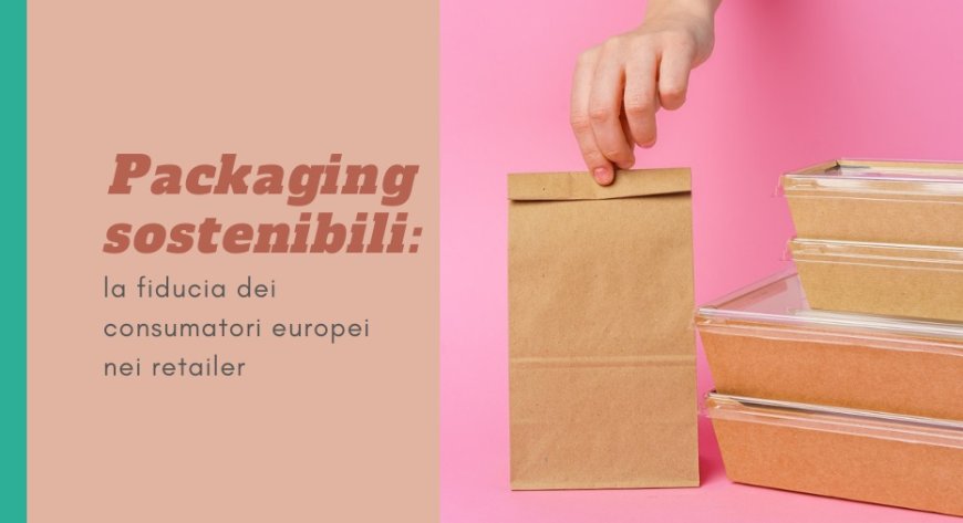 Packaging sostenibili: la fiducia dei consumatori europei nei retailer