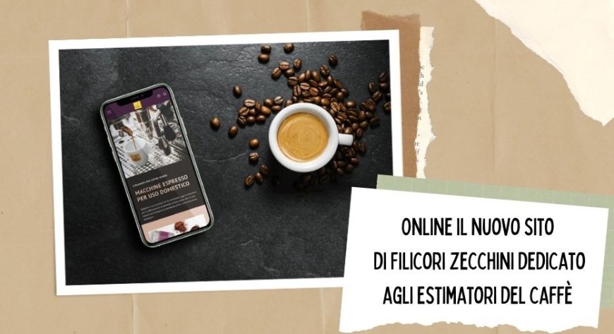 Online il nuovo sito di Filicori Zecchini dedicato agli estimatori del caffè