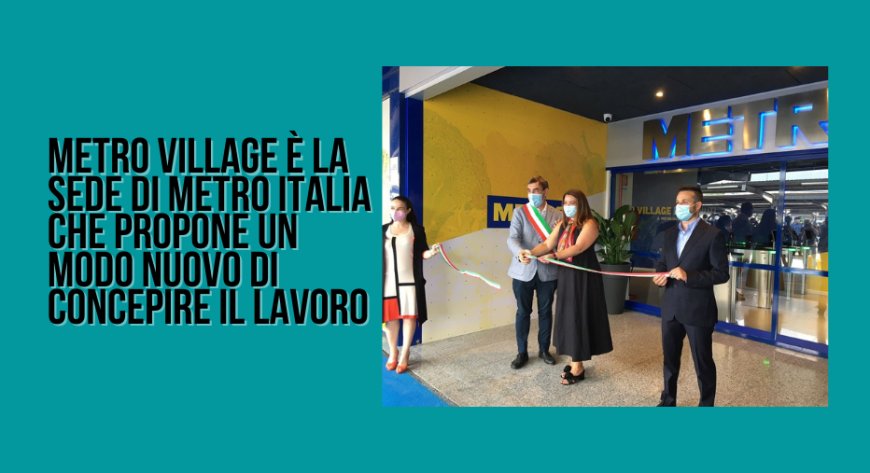 METRO VILLAGE è la sede di METRO Italia che propone un modo nuovo di concepire il lavoro