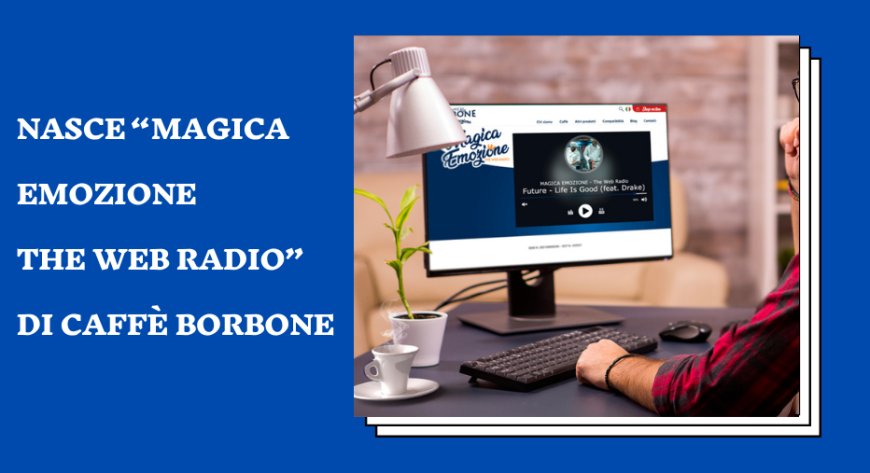 Nasce “Magica Emozione The Web Radio” di Caffè Borbone
