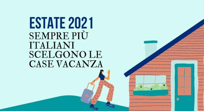 Estate 2021. Sempre più italiani scelgono le case vacanza