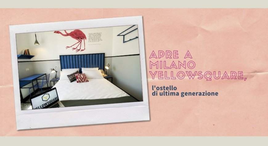 Apre a Milano YellowSquare, l'ostello di ultima generazione