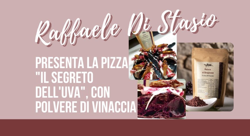 Raffaele di Stasio presenta la pizza "Il Segreto dell'Uva", con Polvere di Vinaccia