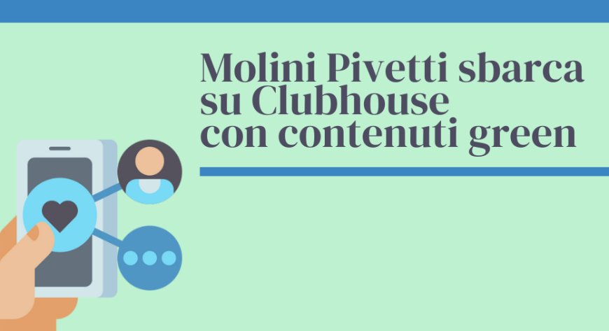Molini Pivetti sbarca su Clubhouse con contenuti green