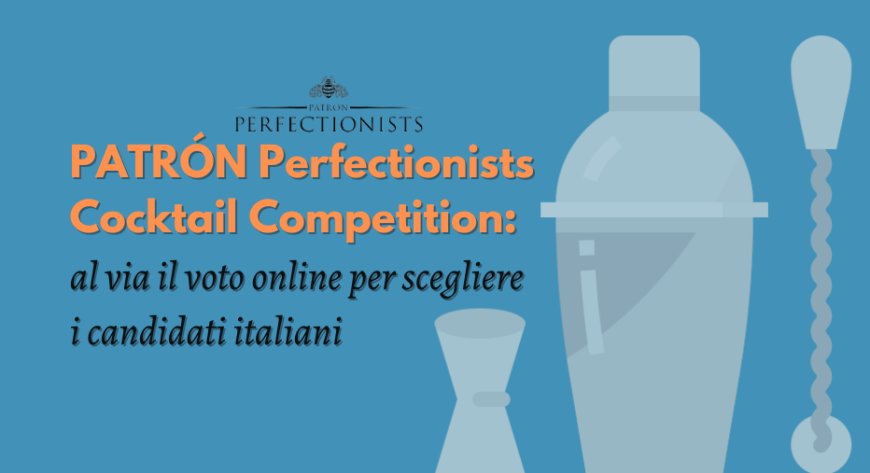 PATRÓN Perfectionists Cocktail Competition: al via il voto online per scegliere i candidati italiani
