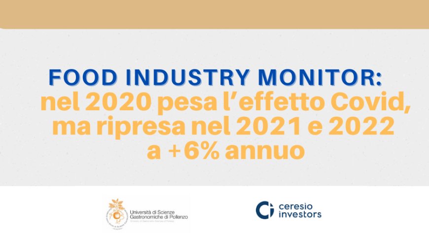 Food Industry Monitor: nel 2020 pesa l’effetto Covid, ma ripresa nel 2021 e 2022 a +6% annuo