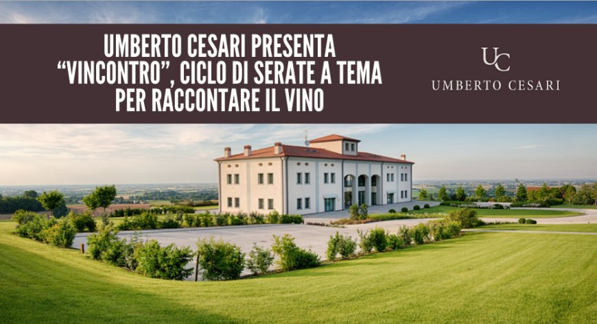 Umberto Cesari presenta “Vincontro”, ciclo di serate a tema per raccontare il vino