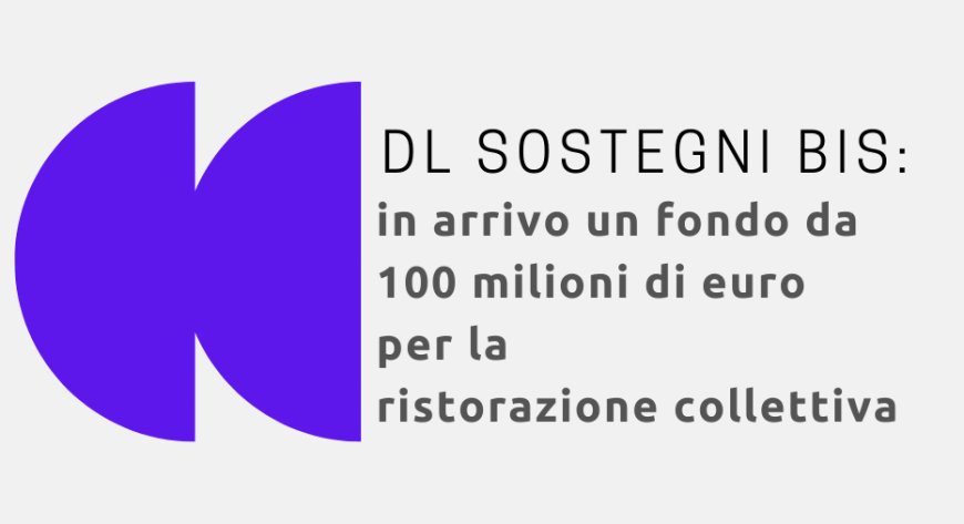 DL Sostegni Bis: in arrivo un fondo da 100 milioni di euro per la ristorazione collettiva