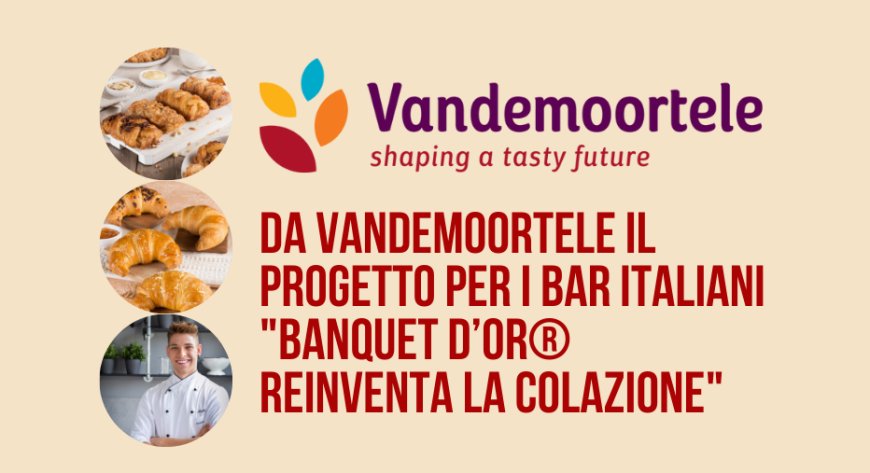 Da Vandemoortele il progetto per i bar italiani "Banquet D’Or® reinventa la colazione"
