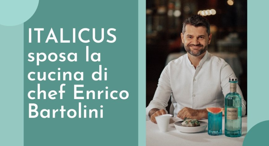 ITALICUS sposa la cucina di chef Enrico Bartolini