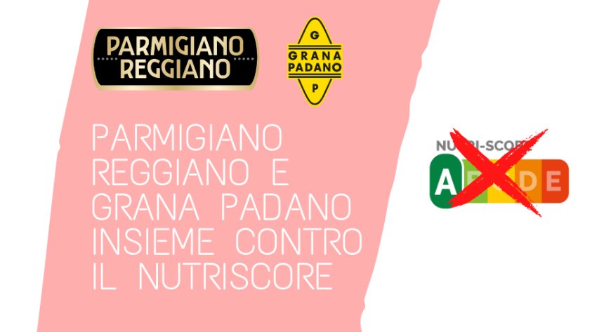 Parmigiano Reggiano e Grana Padano insieme contro il Nutriscore