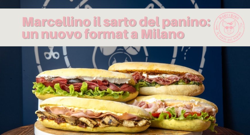 Marcellino il sarto del panino: un nuovo format a Milano