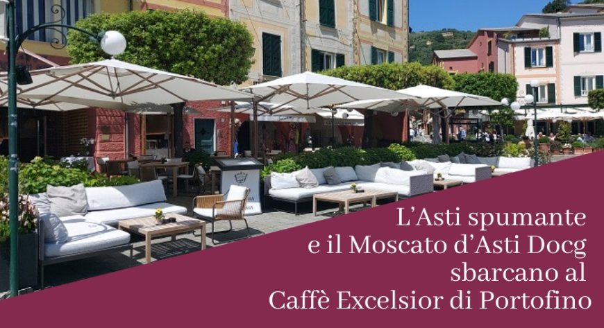 L’Asti spumante e il Moscato d’Asti Docg sbarcano al Caffè Excelsior di Portofino