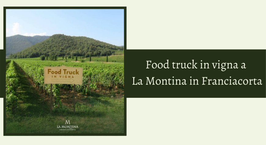 Food truck in vigna a La Montina in Franciacorta