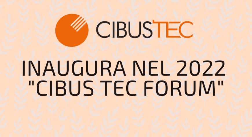 Cibus Tec inaugura nel 2022 "Cibus Tec Forum"