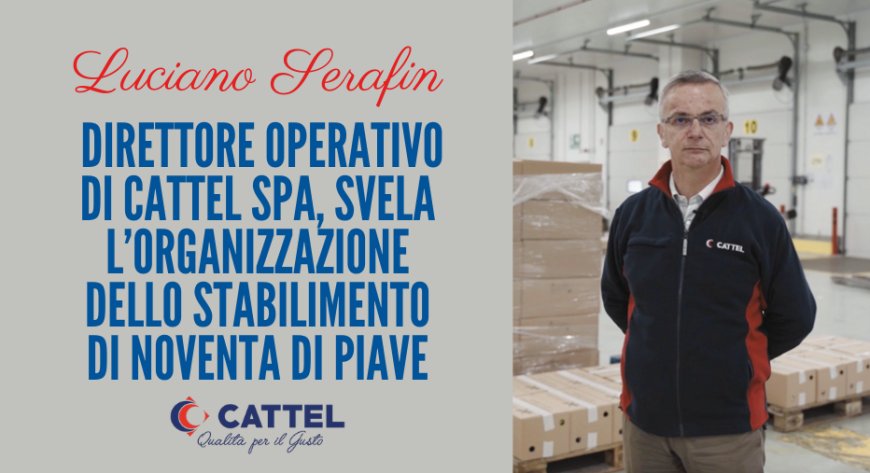 Luciano Serafin, direttore operativo di Cattel SpA, svela l’organizzazione dello stabilimento di Noventa di Piave