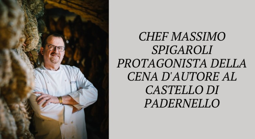 Chef Massimo Spigaroli protagonista della cena d'autore al Castello di Padernello