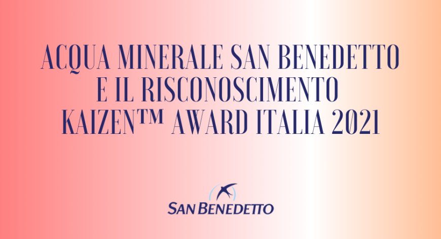 Acqua Minerale San Benedetto e il risconoscimento KAIZEN&#x2122; Award Italia 2021