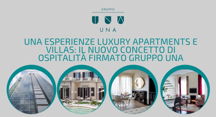 UNA Esperienze Luxury Apartments e Villas: il nuovo concetto di ospitalità firmato Gruppo UNA
