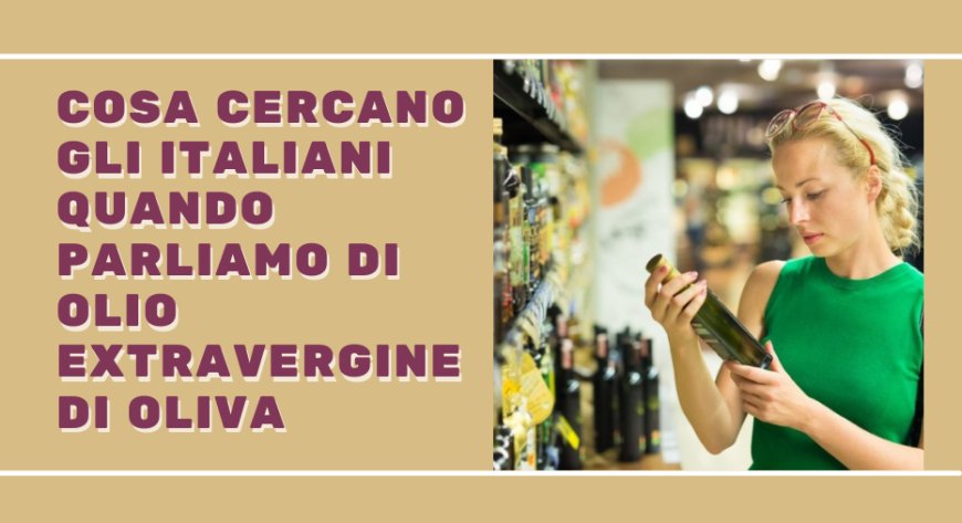 Cosa cercano gli italiani quando parliamo di olio extravergine di oliva
