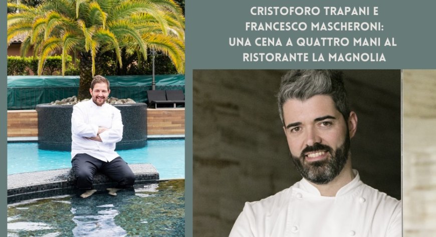 Cristoforo Trapani e Francesco Mascheroni: una cena a quattro mani al ristorante La Magnolia