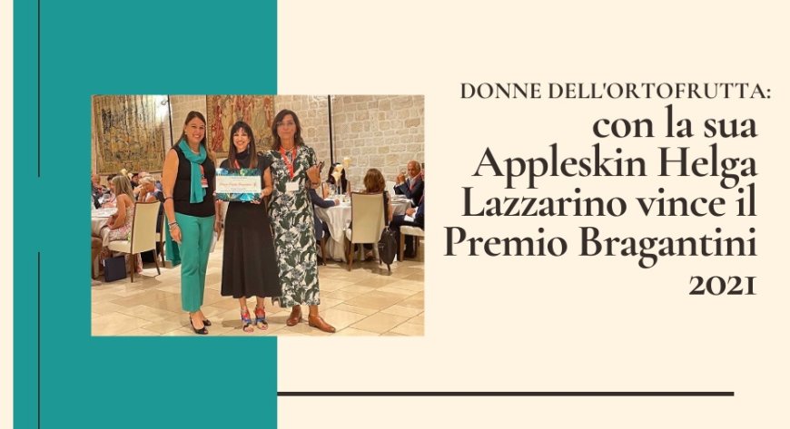 Donne dell'Ortofrutta: con la sua Appleskin Helga Lazzarino vince il Premio Bragantini 2021