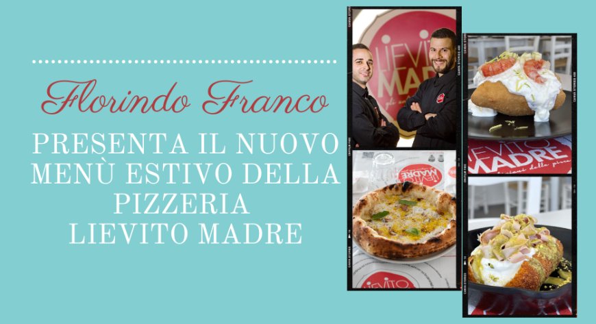 Florindo Franco presenta il nuovo menù estivo della pizzeria Lievito Madre