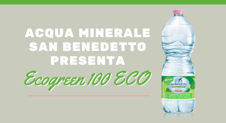 Acqua Minerale San Benedetto presenta Ecogreen 100 ECO